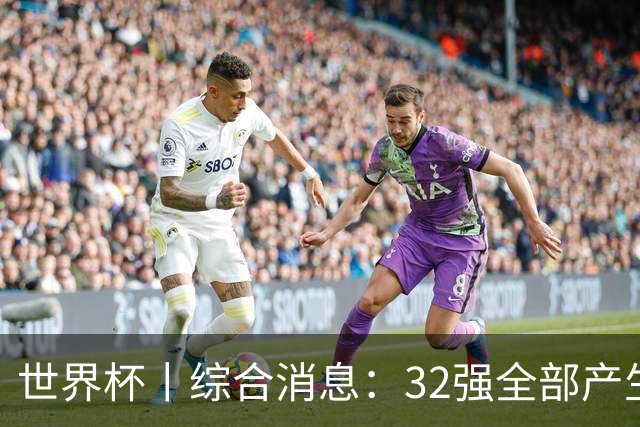 世界杯丨综合消息：32强全部产生 伊朗、韩国出局