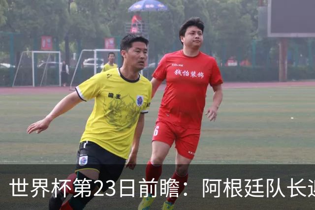 世界杯第23日前瞻：阿根廷队长迎历史之夜 卫冕冠军PK大黑马