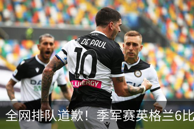 全网排队道歉！季军赛英格兰6比4力克法国，图赫尔用胜利击碎质疑