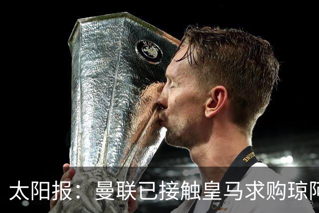 太阳报：曼联已接触皇马求购琼阿梅尼，球员被指已同意续约至2031年