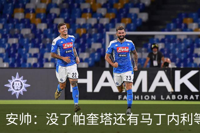 安帅：没了帕奎塔还有马丁内利等人，关键时刻唯有信任别无其他