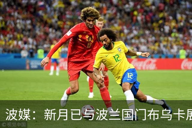 波媒：新月已与波兰国门布乌卡展开接触，计划在今夏引进他