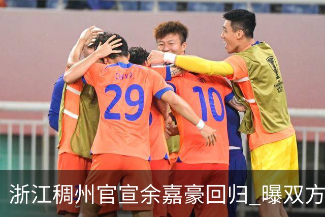 浙江稠州官宣余嘉豪回归 曝双方签下4年B类合约