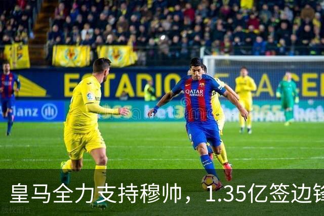皇马全力支持穆帅，1.35亿签边锋，2500万签1米94中锋，只待罗德里