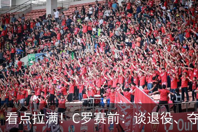看点拉满！C罗赛前：谈退役、夺冠、人生哲学、阿根廷 当面怼记者