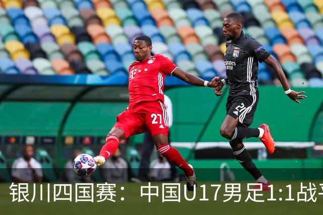 银川四国赛：中国U17男足1:1战平尼日利亚