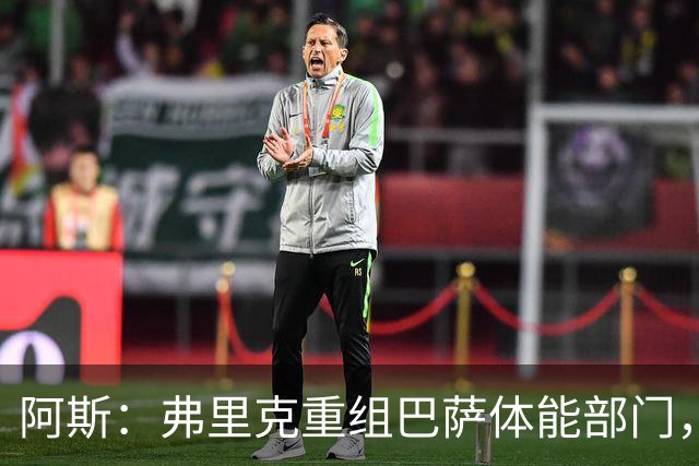 阿斯：弗里克重组巴萨体能部门，除图斯外又有两名工作人员离开