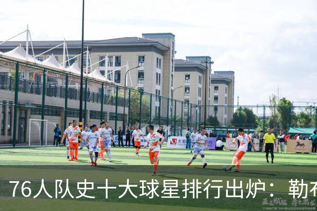 76人队史十大球星排行出炉：勒布朗·詹姆斯加盟引爆费城，榜首竟然是他